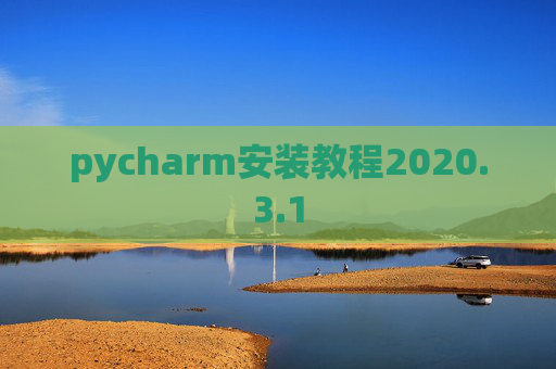pycharm安装教程2020.3.1 pycharm安装教程2020.3.1